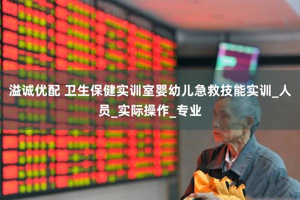 溢诚优配 卫生保健实训室婴幼儿急救技能实训_人员_实际操作_专业